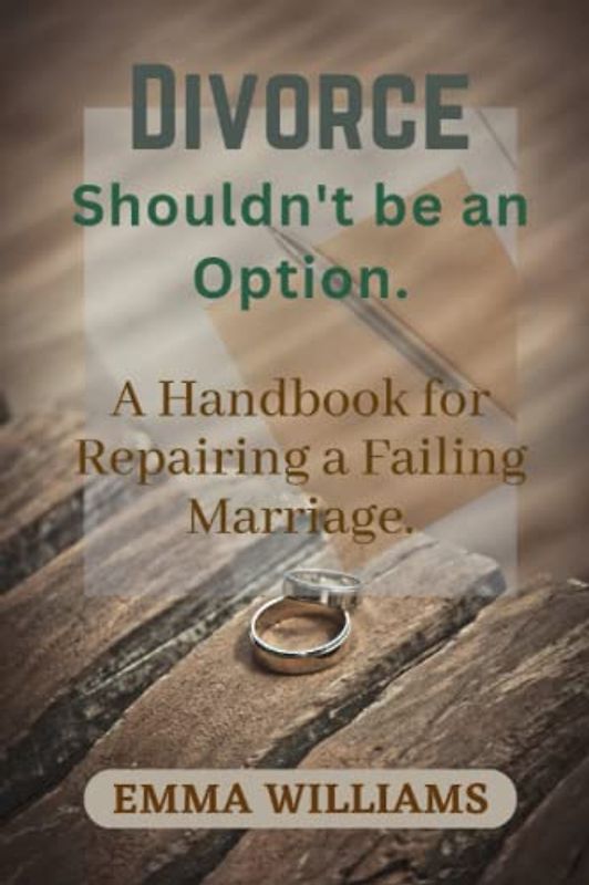 Divorce Shouldn't be an Option.: A Handbook for Repairing a Failing Marriage.