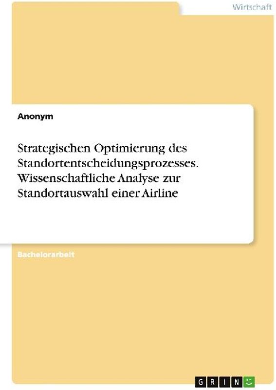 Strategischen Optimierung des Standortentscheidungsprozesses. Wissenschaftliche Analyse zur Standortauswahl einer Airline