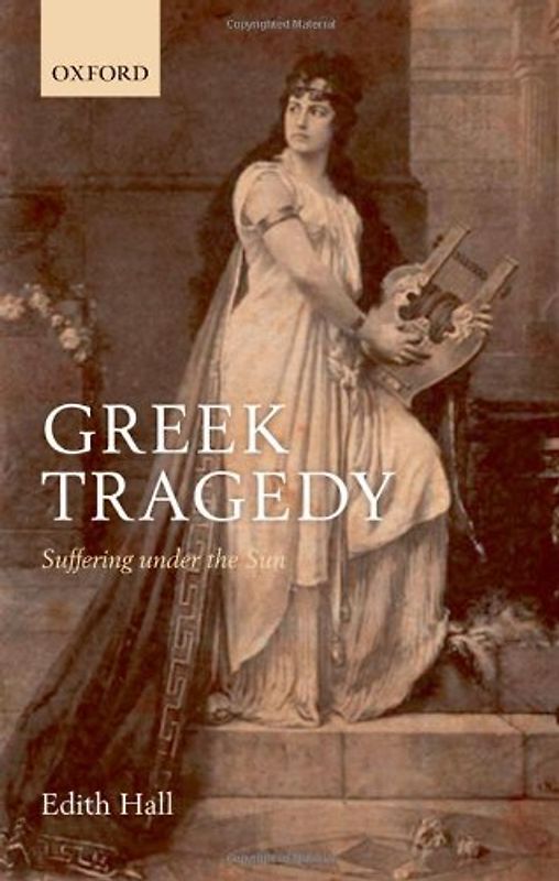 Greek Tragedy: Suffering Under the Sun - Hall, Edith