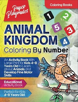 Animal Kingdom: Coloring by Number: An Activity Book with Large Print for Kids 4-8 Years Old to Learn about Animal and Develop Fine Motor Skills