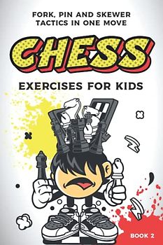 Chess exercises for kids: fork, pin and skewer tactics in one move (Chess Puzzles for Kids and Teens)