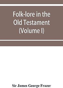 Folk-lore in the Old Testament; studies in comparative religion, legend and law (Volume I)