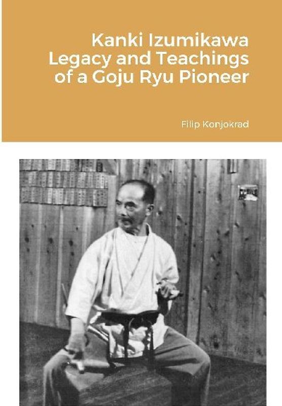 Kanki Izumikawa Legacy and Teachings of a Goju Ryu Pioneer