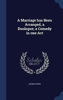 A Marriage has Been Arranged, a Duologue; a Comedy in one Act