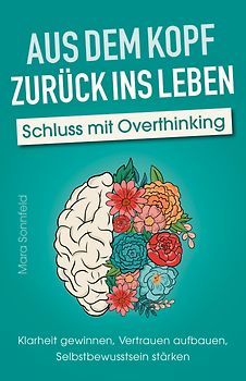 Aus dem Kopf zurück ins Leben – Schluss mit Overthinking