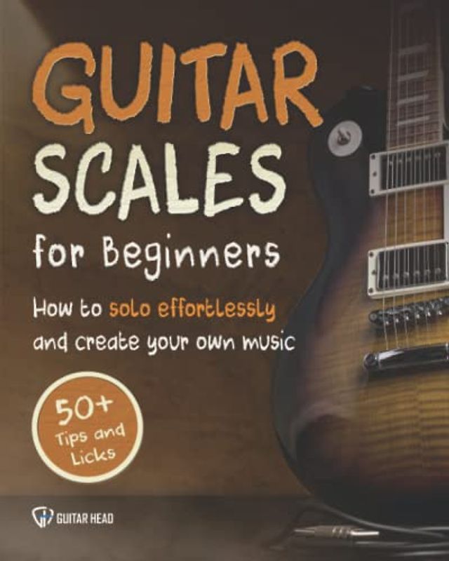 Guitar Scales for Beginners: How to Solo Effortlessly and Create Your Own Music Even If You Don't Know What A Scale Is: Secrets to Your Very First Scale (Guitar Scales Mastery, Band 1)