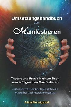 Umsetzungshandbuch zum Manifestieren: Theorie und Praxis in einem Buch zum erfolgreichen Manifestieren | Inklusiver zahlreicher Tipps & Tricks, ... für deine erfolgreiche Umsetzung | Journal