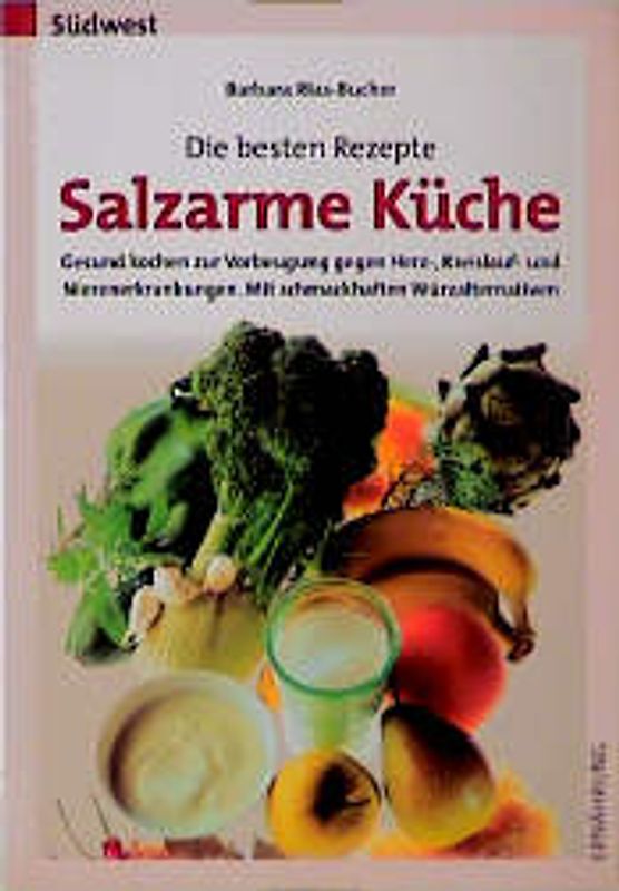 Die besten Rezepte - Salzarme Küche. Gesund kochen zur Vorbeugung gegen Herz-, Kreislauf- und Nierenerkrankungen. Mit schmackhaften Würzalternativen