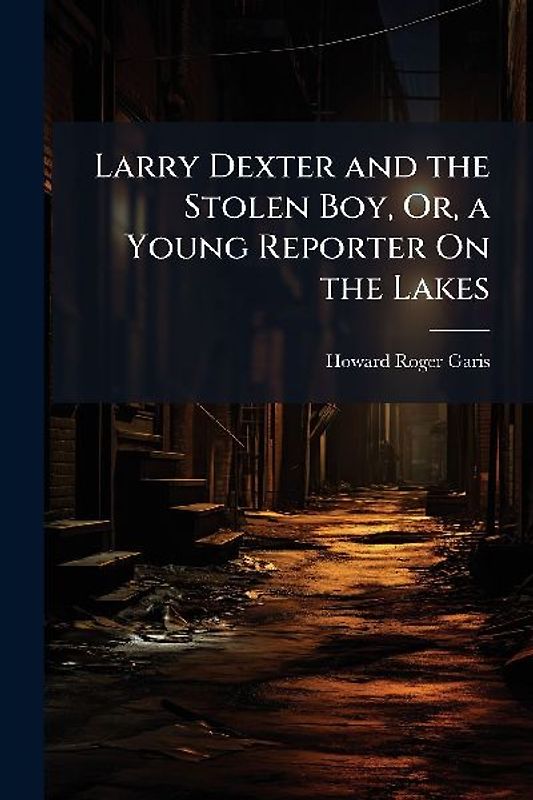 Larry Dexter and the Stolen Boy, Or, a Young Reporter On the Lakes