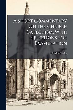 A Short Commentary On the Church Catechism, With Questions for Examination