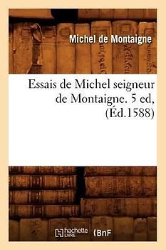 Essais de Michel Seigneur de Montaigne. 5 Ed, (Éd.1588)