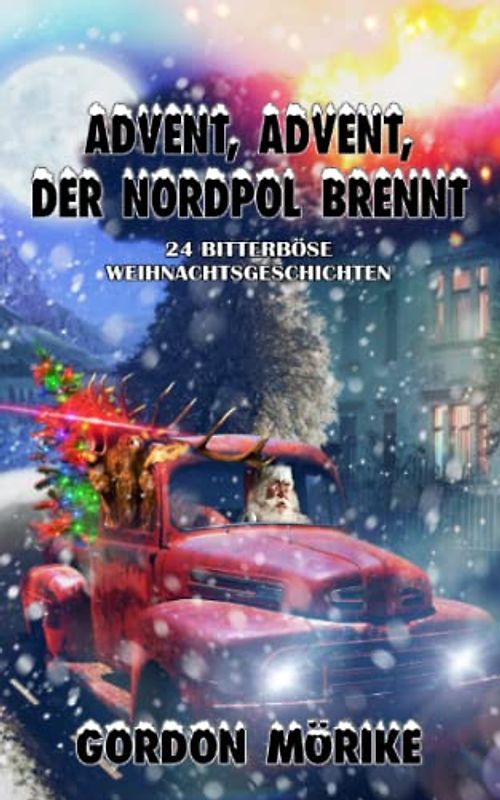 Advent, Advent, der Nordpol brennt: 24 bitterböse Kurzgeschichten für die Adventszeit