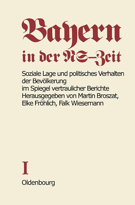 Bayern in der NS-Zeit / Soziale Lage und politisches Verhalten der Bevölkerung im Spiegel vertraulicher Berichte