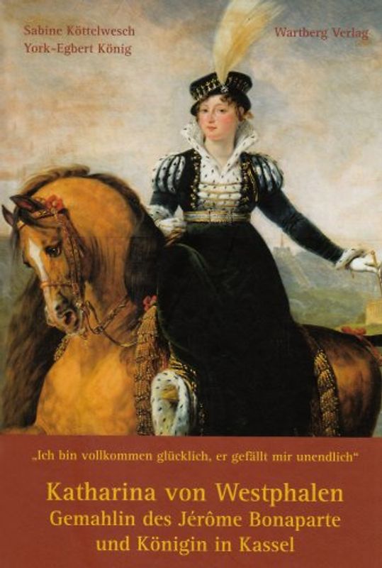 Katharina von Westphalen - Gemahlin des Jérôme Bonaparte und Königin in Kassel