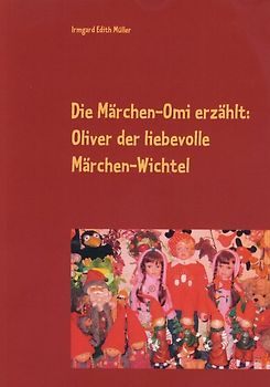 Die Märchen-Omi erzählt: Oliver der liebevolle Märchen-Wichtel
