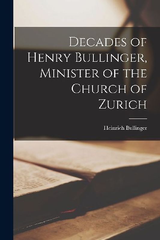 Decades of Henry Bullinger, Minister of the Church of Zurich
