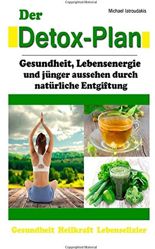 Der Detox-Plan: Gesundheit, Lebensenergie und jünger aussehen durch natürliche Entgiftung [WISSEN KOMPAKT] - Iatroudakis, Michael