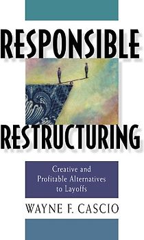 Responsible Restructuring: Creative and Profitable Alternatives to Layoffs - Cascio, Wayne F.