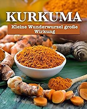 Kurkuma: Kleine Wunderwurzel, große Wirkung - Elisabeth Kleinhaus