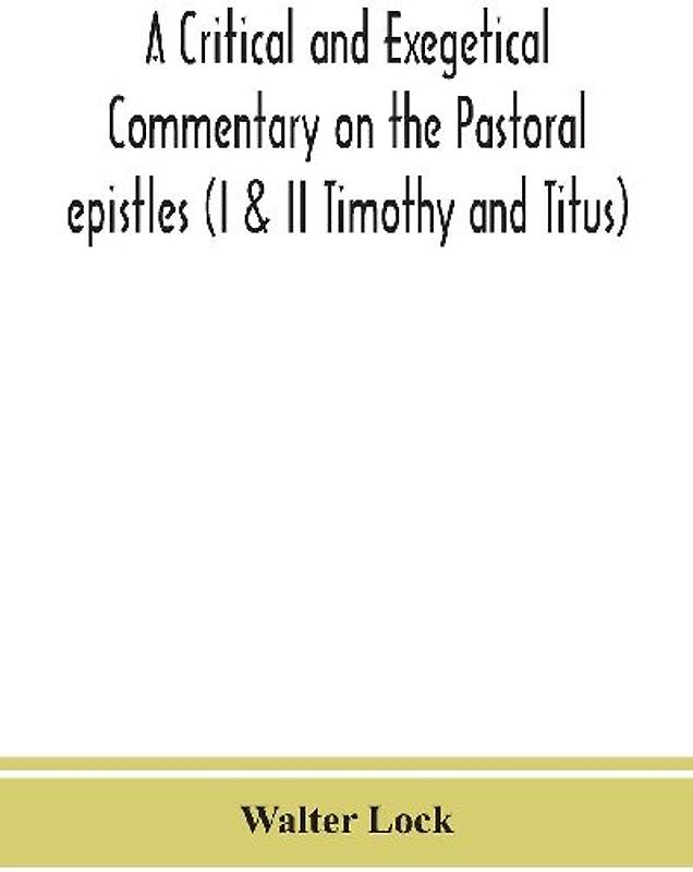 A critical and exegetical commentary on the Pastoral epistles (I & II Timothy and Titus)