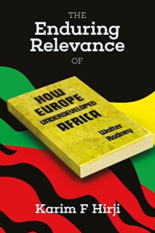 Enduring Relevance of Walter Rodney's How Europe Underdeveloped Africa (The Immortal Descendants, Band 2)