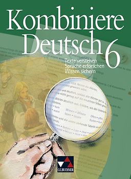 Kombiniere Deutsch - Texte verstehen - Sprache erforschen - Wissen sichern / Kombiniere Deutsch 6