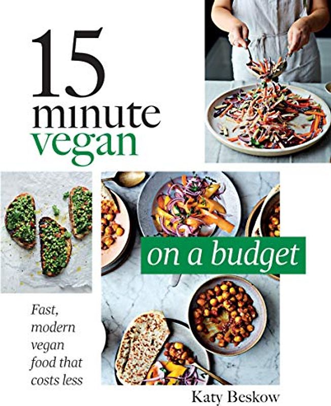 15 Minute Vegan on a Budget: Fast, Modern Vegan Food That Costs Less