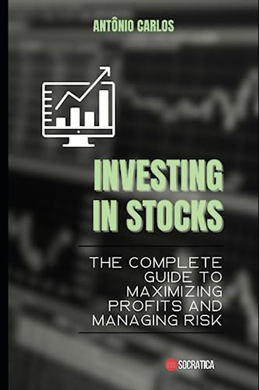 Investing in Stocks: The Complete Guide to Maximizing Profits and Managing Risk