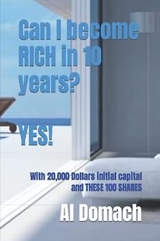 Can I become RICH in 10 years? YES!: With 20,000 Dollars initial capital and THESE 100 SHARES