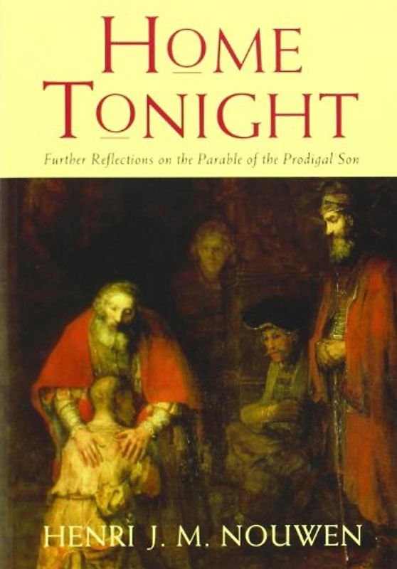 Home Tonight: Further Reflections on the Parable of the Prodigal Son