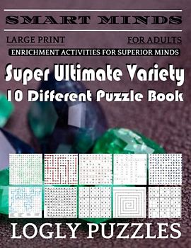 Smart Minds -Variety 10 Different Puzzle Book For Adults: Ultimate Variety Puzzles Large-Print Word Search, Word Maze .Word Spiral ,Word Angles, ... Crossword And Sudoku Easy , Medium And Hard