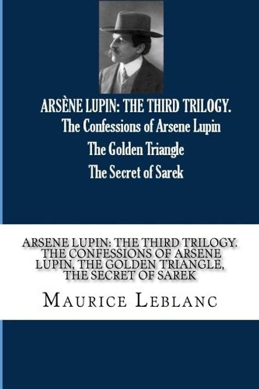 ARSENE LUPIN: THE THIRD TRILOGY. The Confessions of Arsene Lupin, The Golden Triangle, The Secret of Sarek