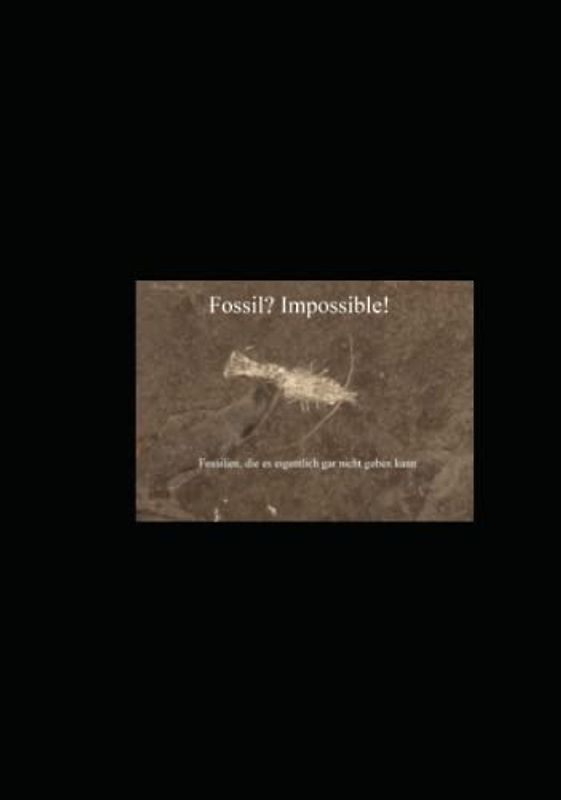 Fossil? Impossible!: Fossilien, die es eigentlich gar nicht geben kann