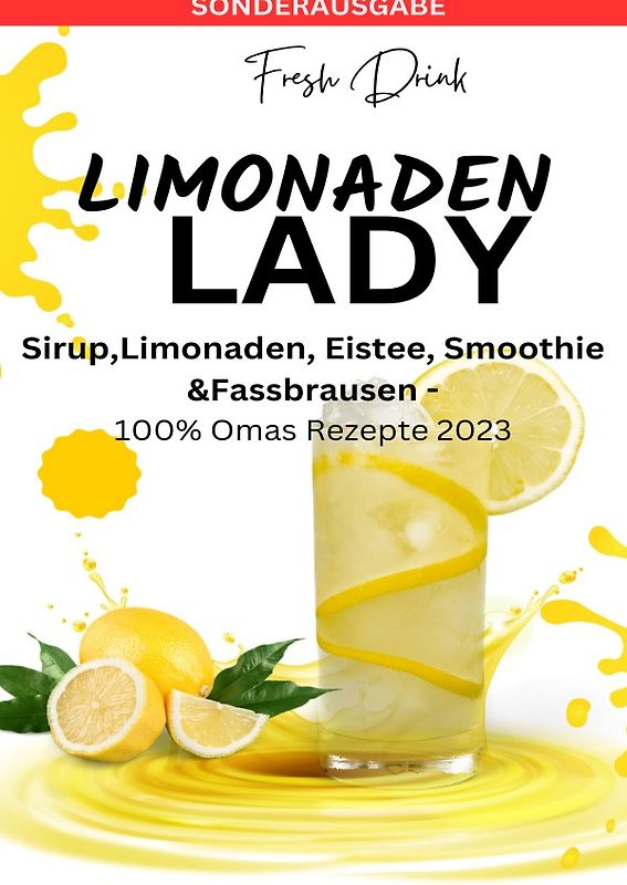 LIMONADEN LADY Sirup,Limonaden, Eistee, Smoothie &amp;Fassbrausen -100% Omas Rezepte 2023: Sirup-Kochbuch-Limonadenrezepte-Fruchtige Getränke ... Rezepte-Kreative Mixgetränke - SONDERAUSGABE