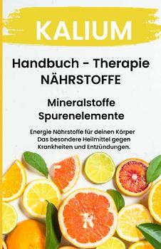 Kalium - NÄHRSTOFFE BOOST Handbuch - Mineralstoffe und Spurenelemente: Fühle dich Gesund & Sexy - Erfolgreich Gesund und Stark - Bonus Mineralstoffpass 2023