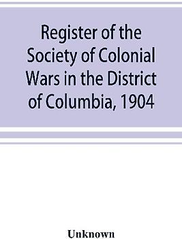 Register of the Society of Colonial Wars in the District of Columbia, 1904
