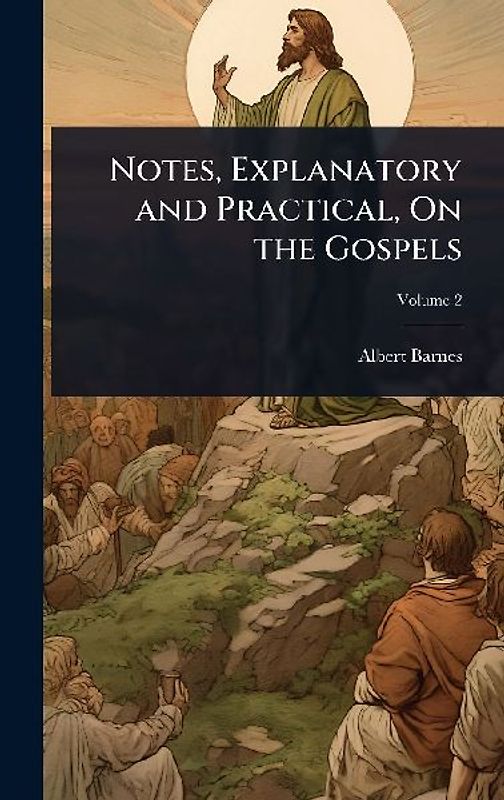 Notes, Explanatory and Practical, On the Gospels