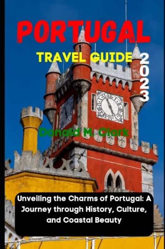 PORTUGAL TRAVEL GUIDE 2023: Unveiling the Charms of Portugal: A Journey through History, Culture, and Coastal Beauty (World Exploring Travel Guide)