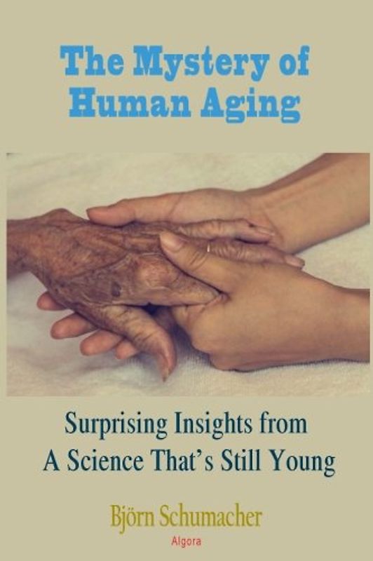 The Mystery of Human Aging:: Surprising Insights from a Science That’s Still Young