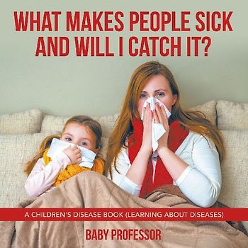 What Makes People Sick and Will I Catch It? | A Children's Disease Book (Learning about Diseases)