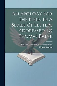 An Apology For The Bible, In A Series Of Letters Addressed To Thomas Paine