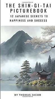 The Shin-Gi-Tai Picturebook: 12 Japanese Secrets to Happiness and Success (Motivational Pocketbooks, Band 52)