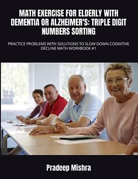 MATH EXERCISE FOR ELDERLY WITH DEMENTIA OR ALZHEIMER'S: TRIPLE DIGIT NUMBERS SORTING: PRACTICE PROBLEMS WITH SOLUTIONS TO SLOW DOWN COGNITIVE DECLINE MATH WORKBOOK #1