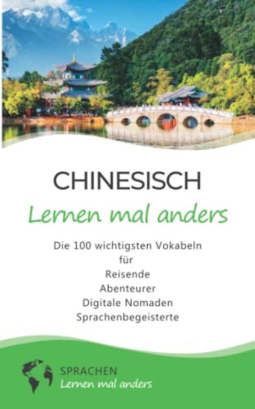 Chinesisch lernen mal anders - Die 100 wichtigsten Vokabeln: Für Reisende, Abenteurer, Digitale Nomaden, Sprachenbegeisterte (Mit 100 Vokabeln um die Welt)