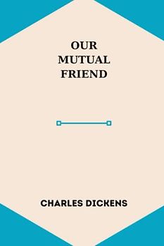 OUR MUTUAL FRIEND by charles dickens
