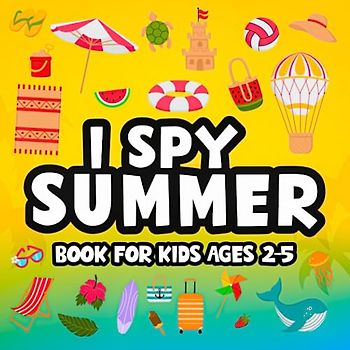 I Spy Summer Book for Kids Ages 2-5: 26 Fun Alphabet Puzzles and Coloring Pages for Toddlers and Preschoolers, Educational Guessing Game Picture Book (Summer Books for kids)