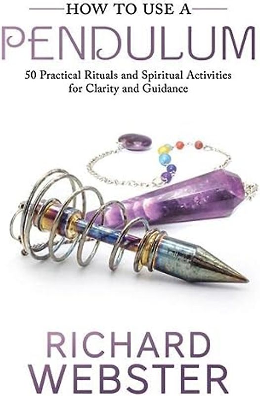 Webster, R: How to Use a Pendulum: 50 Practical Rituals and Spiritual Activities for Clarity and Guidance