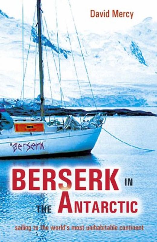 Berserk in the Antarctic: Sailing to the World's Most Uninhabitable Continent