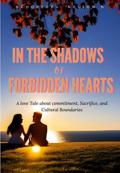 In the Shadows of Forbidden Hearts:: A love Tale about commitment, Sacrifice, and Cultural Boundaries.