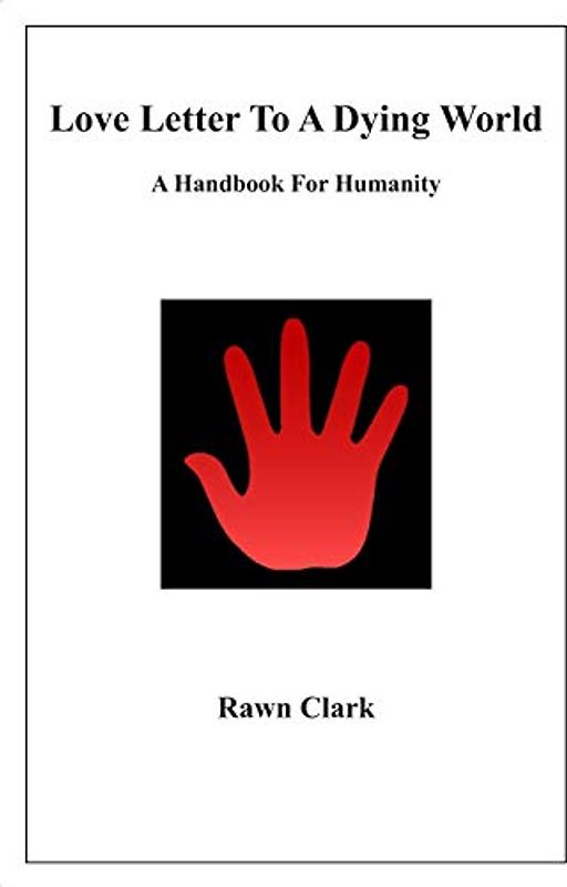 Love Letter To A Dying World: A Handbook For Humanity